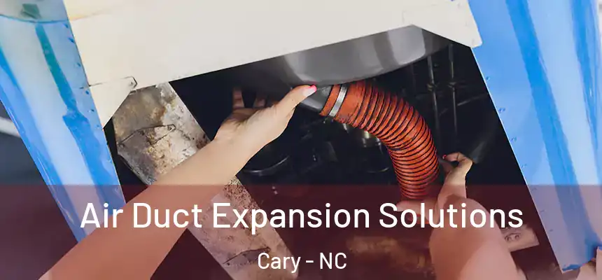 Air Duct Expansion Solutions Cary - NC
