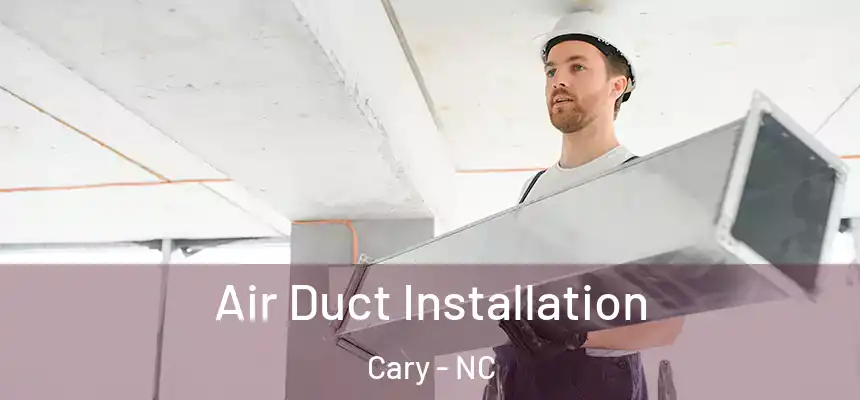 Air Duct Installation Cary - NC