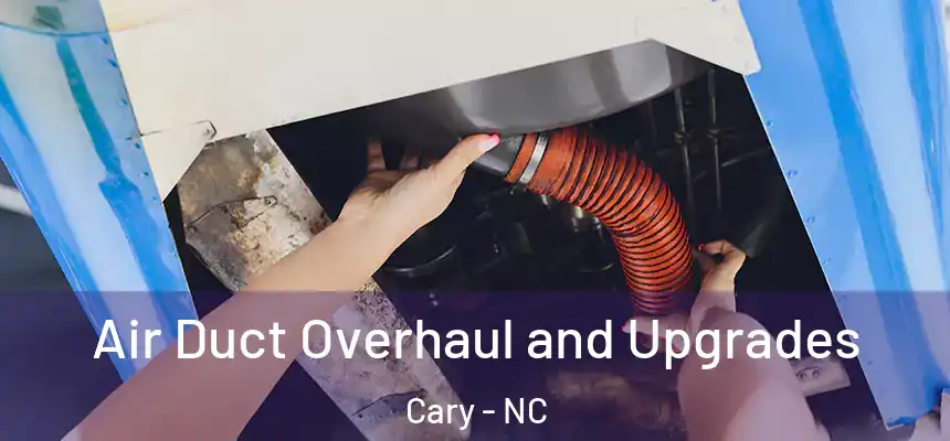 Air Duct Overhaul and Upgrades Cary - NC