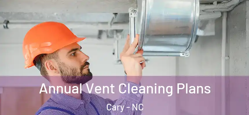 Annual Vent Cleaning Plans Cary - NC