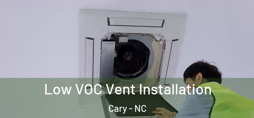 Low VOC Vent Installation Cary - NC