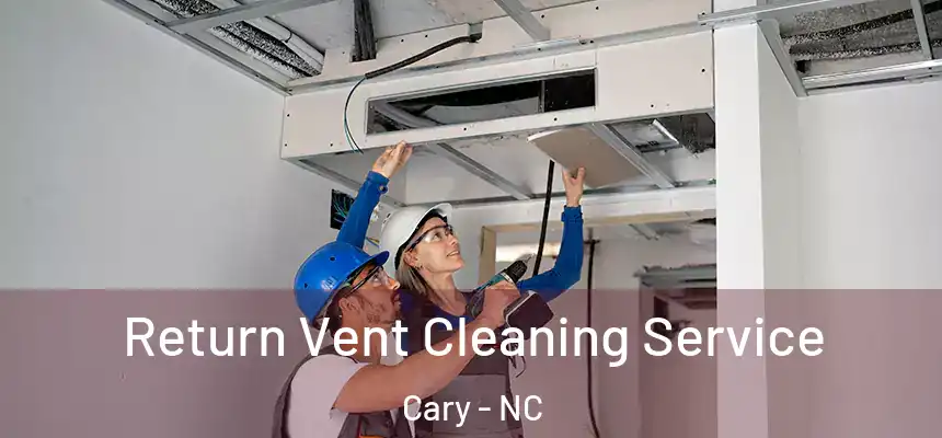 Return Vent Cleaning Service Cary - NC