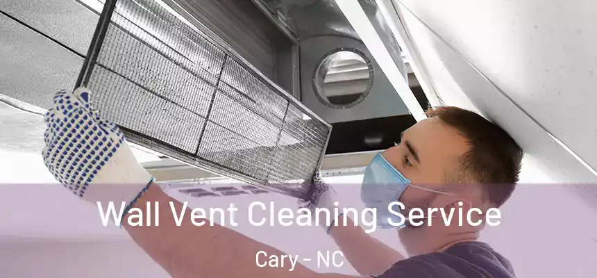 Wall Vent Cleaning Service Cary - NC